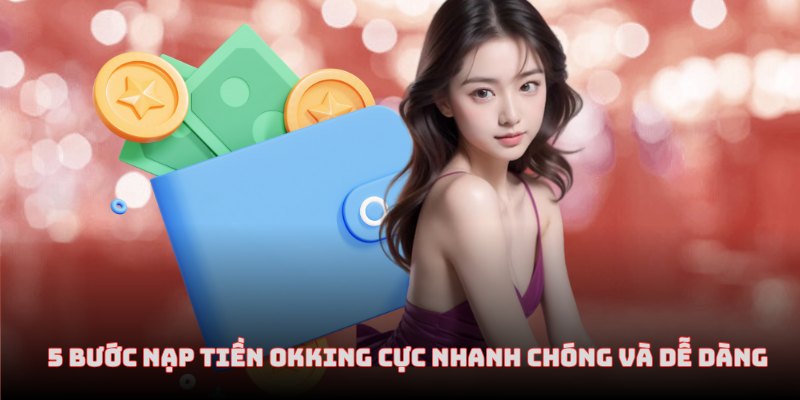 5 bước nạp tiền OKKing cực nhanh chóng và dễ dàng