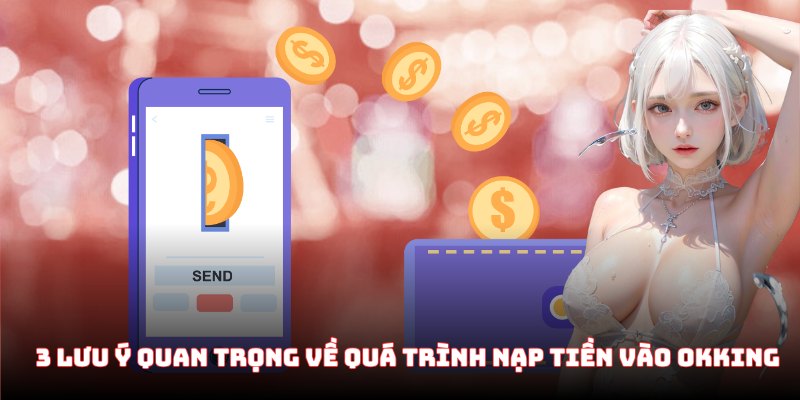 3 lưu ý quan trọng về quá trình nạp tiền vào OKKing